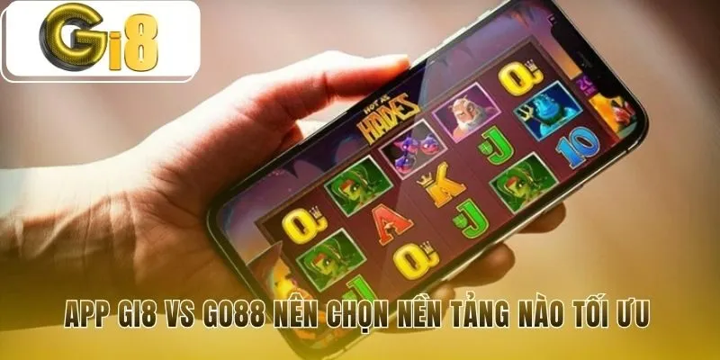 App Gi8 vượt trội Go88 về tốc độ truy cập và bảo mật