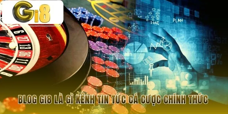 Kênh blog Gi8 cung cấp kiến thức nền tảng và chiến thuật sâu