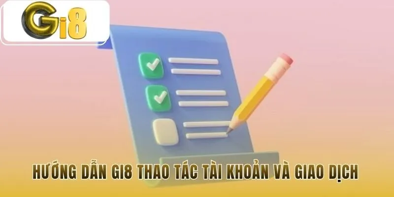 Hướng dẫn Gi8 giúp bạn quản lý tài khoản và giao dịch an toàn