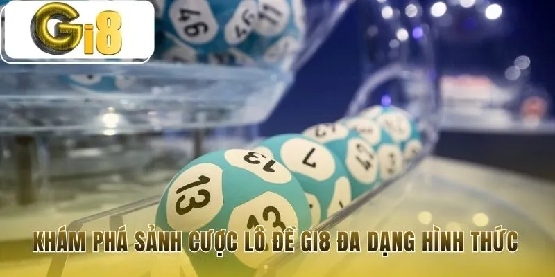 Sảnh cược lô đề Gi8 có nhiều kiểu cược sáng tạo độc đáo