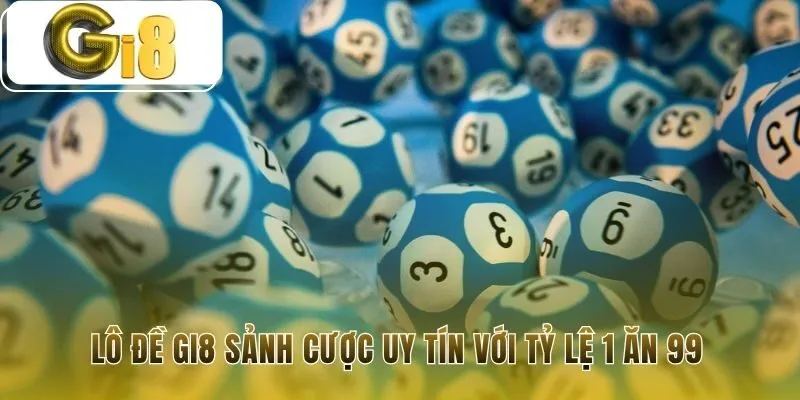 Sảnh cược lô đề Gi8 cam kết tỷ lệ thưởng 1 ăn 99 minh bạch