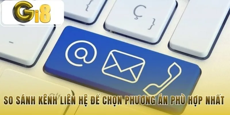 So sánh các kênh liên hệ Gi8 để chọn phương án tốt nhất